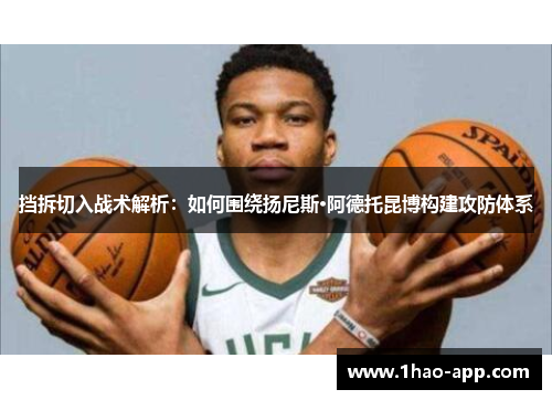挡拆切入战术解析：如何围绕扬尼斯·阿德托昆博构建攻防体系