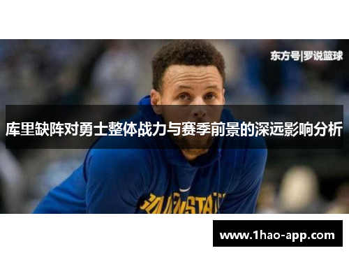 库里缺阵对勇士整体战力与赛季前景的深远影响分析