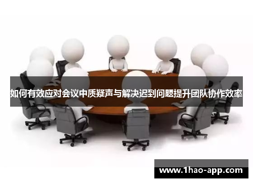 如何有效应对会议中质疑声与解决迟到问题提升团队协作效率