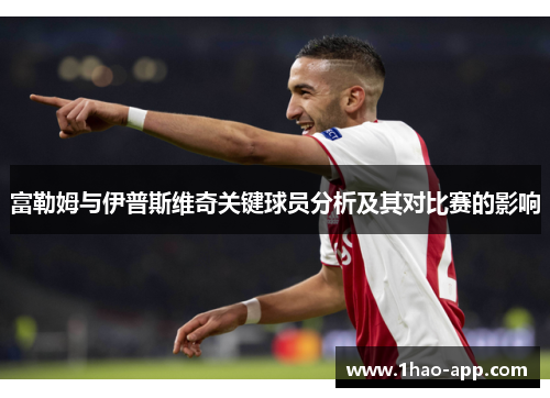 富勒姆与伊普斯维奇关键球员分析及其对比赛的影响